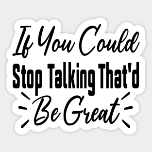 If You Could Stop Talking That'd Be Great Funny Sarcastic Quote Sticker